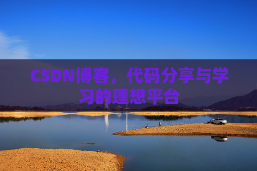 CSDN博客,代码分享与学习的理想平台
